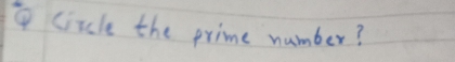 circle the prime number?