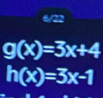 g(x)=3x+4
h(x)=3x-1