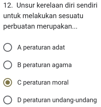 Unsur kerelaan diri sendiri
untuk melakukan sesuatu
perbuatan merupakan...
A peraturan adat
B peraturan agama
C peraturan moral
D peraturan undang-undang