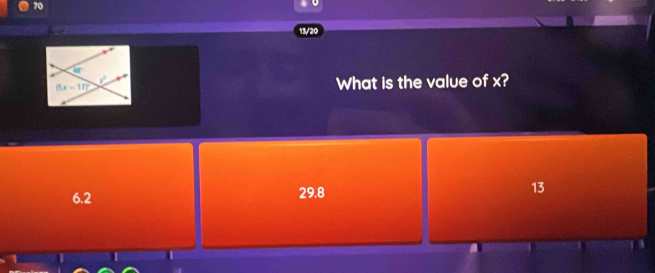 70
13/20
What is the value of x?
6.2 29.8
13
I