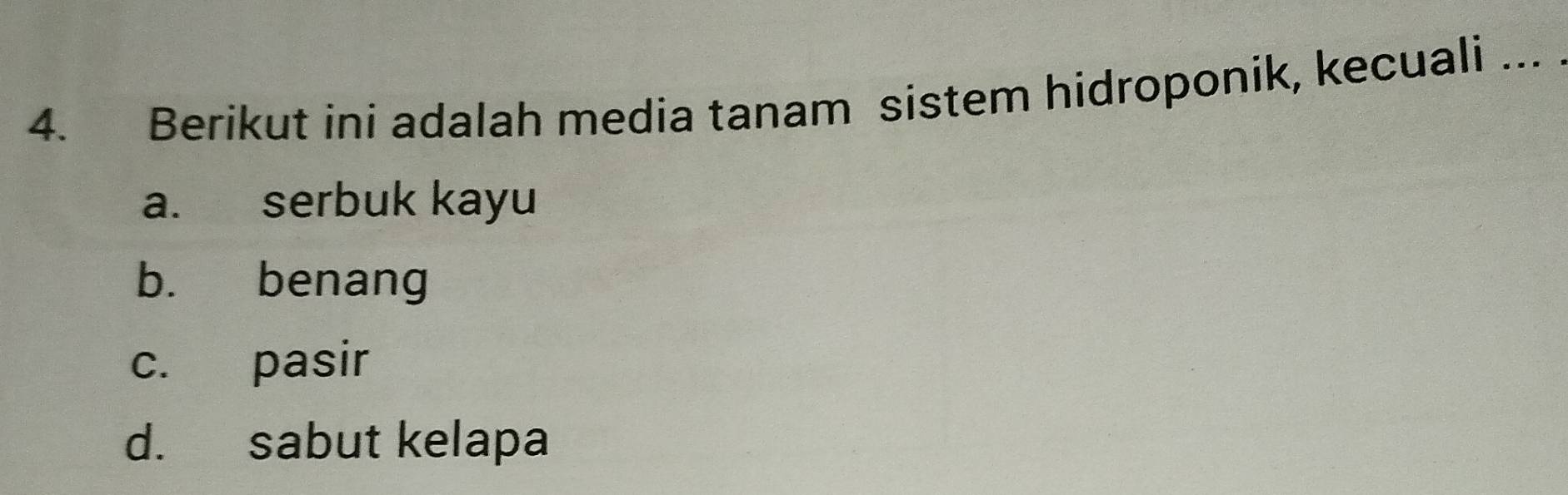 Berikut ini adalah media tanam sistem hidroponik, kecuali ...
a. serbuk kayu
b. benang
c. pasir
d. sabut kelapa