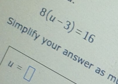 “
8(u-3)=16
implify your answer as r
u=□