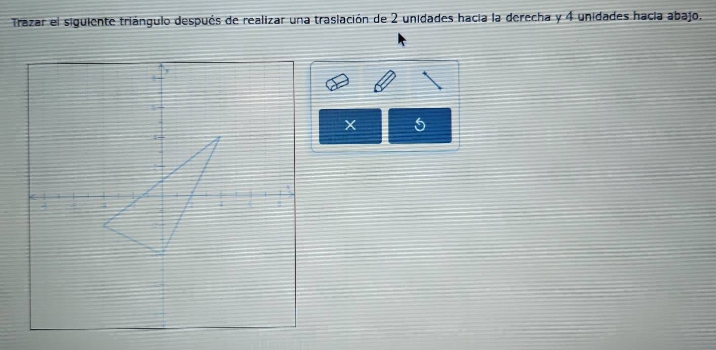 Trazar el siguiente triángulo después de realizar una traslación de 2 unidades hacia la derecha y 4 unidades hacia abajo.
X
5