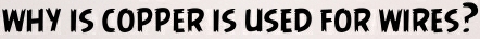 WHY IS COPPER IS USED FOR WIRES?