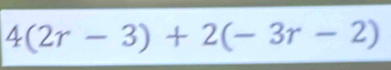 4(2r-3)+2(-3r-2)