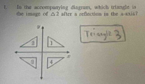 In the accompanying diagram, which triangle is 
the image of △ 2 after a reflection in the x-axis?