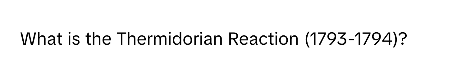 What is the Thermidorian Reaction (1793-1794)?