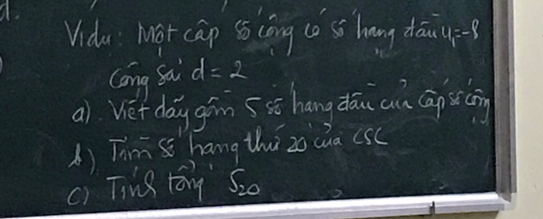 Vidu: Mot cap Ss cōng (h s hang dān 4=-8
Cong Sai d=2
a) Vet day gán s sò hang dān an cāp sng 
A) Tim s hang thi zo cha (sc 
c) Ting tōng S_20