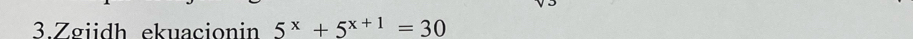 Zgiidh ekuacionin 5^x+5^(x+1)=30