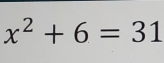 x^2+6=31