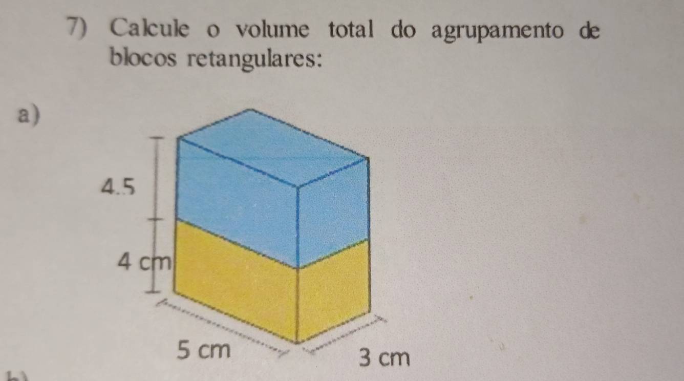 Calcule o volume total do agrupamento de 
blocos retangulares: 
a)