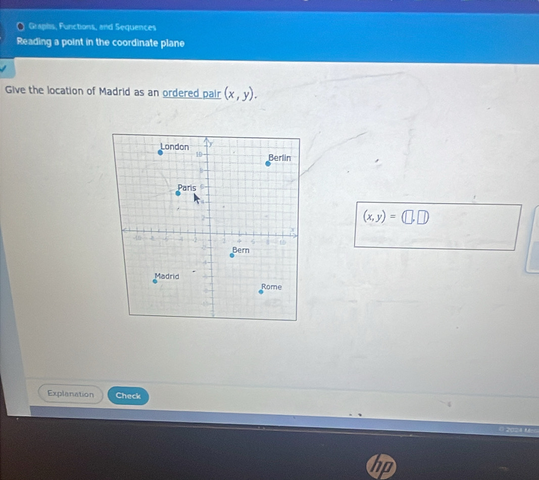 Graphis, Functions, and Sequences
Reading a point in the coordinate plane
Give the location of Madrid as an ordered pair (x,y).
(x,y)=(□ ,□ )
Explanation Check
O 2024 à