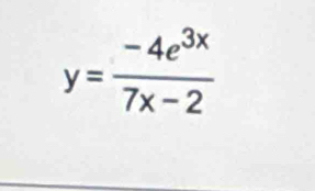 y= (-4e^(3x))/7x-2 