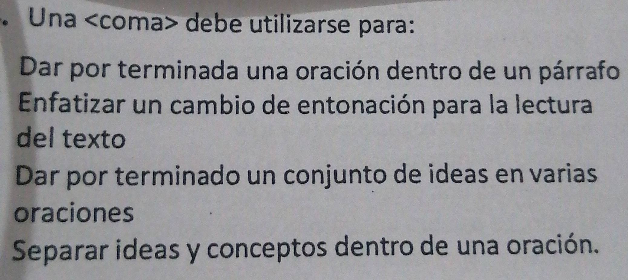 Una debe utilizarse para:
Dar por terminada una oración dentro de un párrafo
Enfatizar un cambio de entonación para la lectura
del texto
Dar por terminado un conjunto de ideas en varias
oraciones
Separar ideas y conceptos dentro de una oración.