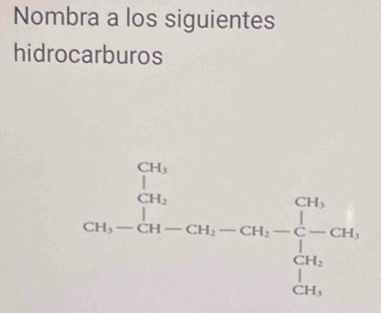 Nombra a los siguientes 
hidrocarburos
beginarrayr C_sumlimits _(i=1)^(76) Shen -5h)=frac  5/4t  1/i -CO6  1/4 H_i.endarray