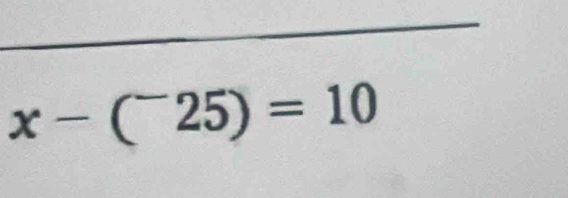 x-(^-25)=10