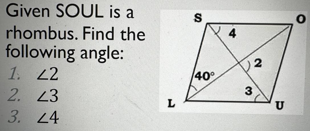 Given SOUL is a
rhombus. Find the
following angle:
1. ∠ 2
2. ∠ 3
3. ∠ 4