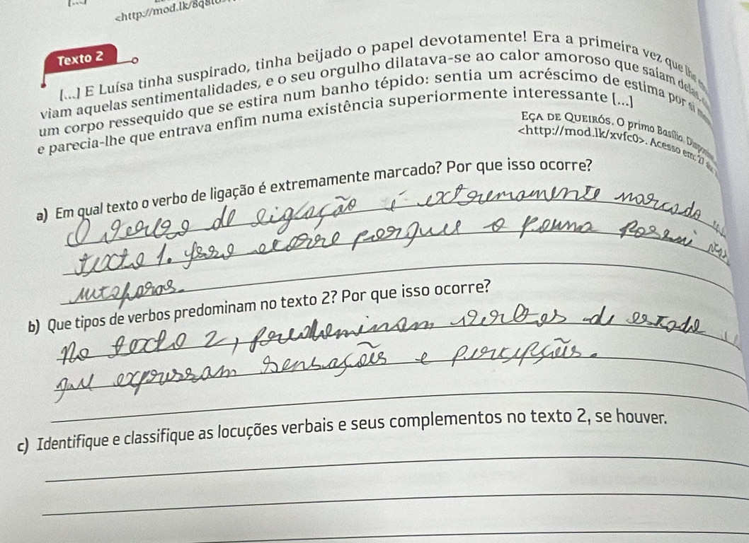 . Acesso em: 2 
_ 
a) Em qual texto o verbo de ligação é extremamente marcado? Por que isso ocorre? 
_ 
_ 
b) Que tipos de verbos predominam no texto 2? Por que isso ocorre? 
_ 
_ 
_ 
c) Identifique e classifique as locuções verbais e seus complementos no texto 2, se houver. 
_ 
_