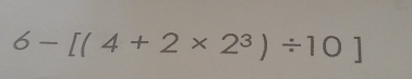 6-[(4+2* 2^3)/ 10]