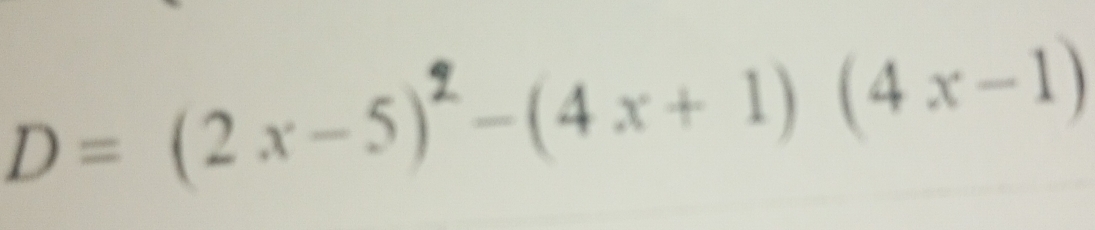 D = (2x-5)²- (4 x+ 1) (4 x-1)