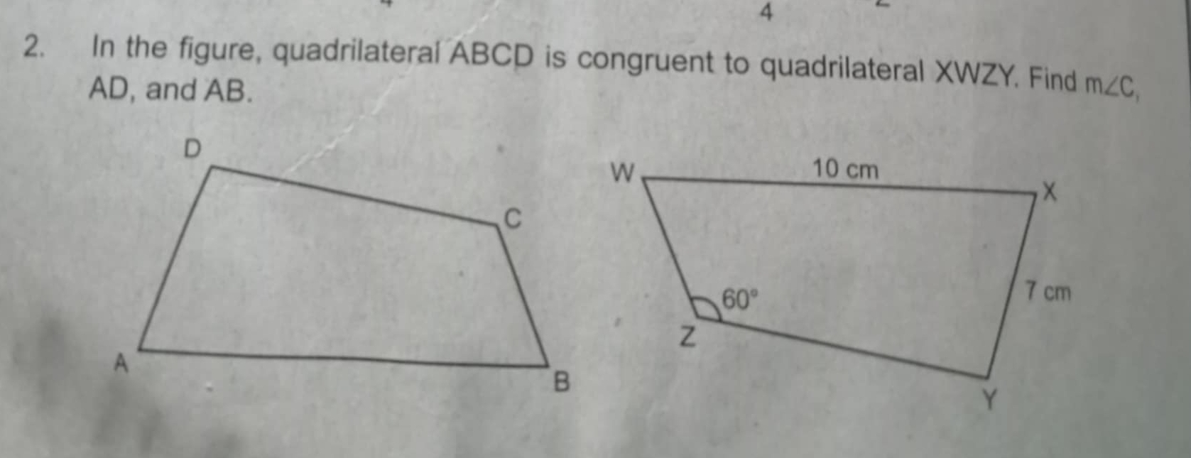 4
2. In the figure, quadrilateral ABCD is congruent to quadrilateral XWZY. Find m∠ C,
AD, and AB.