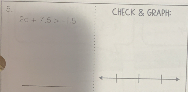 CHECK & GRAPH:
2c+7.5>-1.5
_