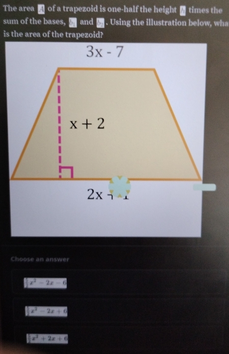 The area □ of a trapezoid is one-half the height 7 times the
sum of the bases,   and o . Using the illustration below, wha
is the area of the trapezoid?
Choose an answer
x^2-2x-6
x^2-2x+6
sqrt(x^2+2x+6)