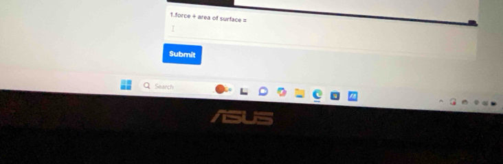 1. force + area of surface =
I 
Submit 
Search