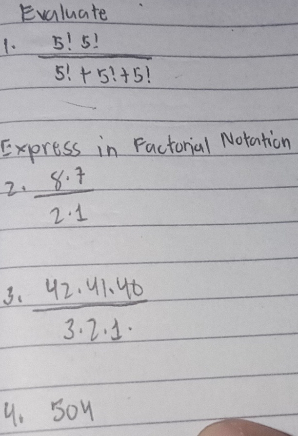 Evaluate 
1.  5!5!/5!+5!+5! 
Express in Factorial Notation 
2.  8· 7/2· 1 
3、  (42.41.40)/3.2.1 
9. sou