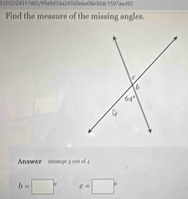 83252/24317463/99a9d3da24360ebe08e30dc1997aed92
Find the measure of the missing angles.
Answer  Attempt 3 out of 4
b=□° c=□°