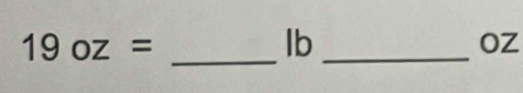 19oz=
lb _
OZ