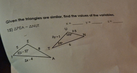 Given the triangles are similar, find the values of the variables._
15) △ PEAsim △ NUT x= _ y= z=