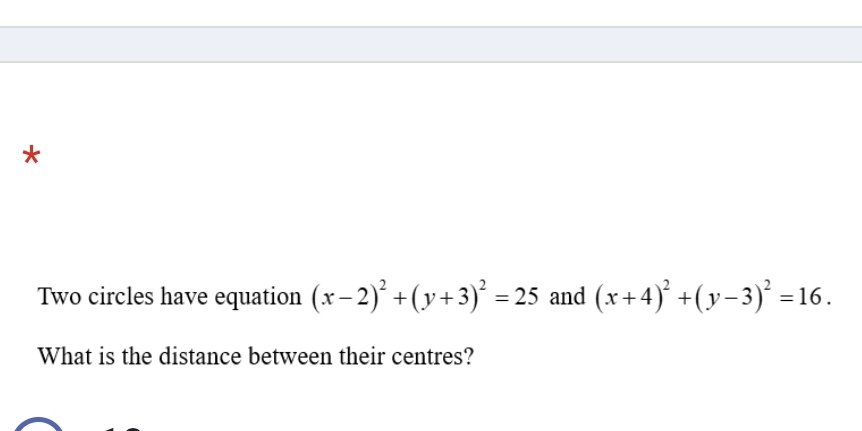 Two circles have equation (x-2)^2+(y+3)^2=25 and (x+4)^2+(y-3)^2=16. 
What is the distance between their centres?