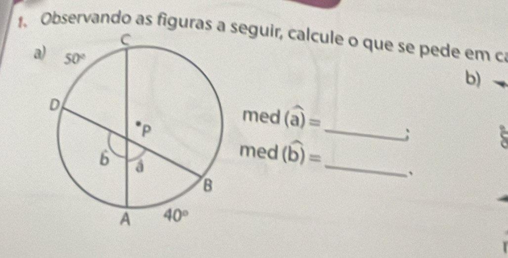 Observando as figuras a seguir, calcule o que se pede em c
a
b)
_
med(a)=
_
med(widehat b)=;
、