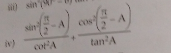 iii) sin^-(90°-θ )
iv) frac sin^2( π /2 -A)cos^2A+frac cos^2( π /2 -A)tan^2A