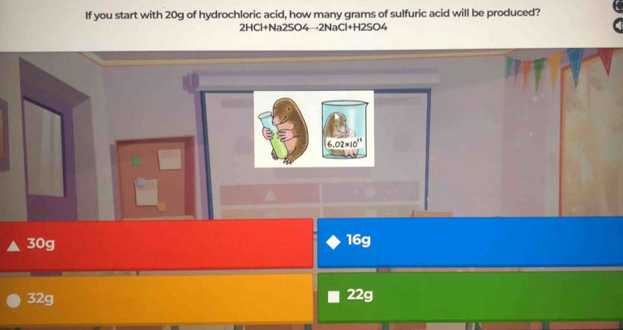 If you start with 20g of hydrochloric acid, how many grams of sulfuric acid will be produced?
2HCl+Na2SO4→2NaCl+H2SO4
* 10^2
30g 16g
32g 22g