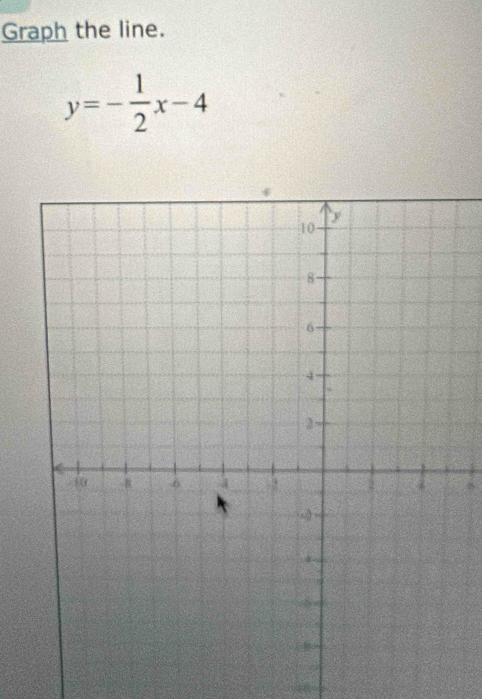 Graph the line.
y=- 1/2 x-4