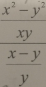 x^2-y^2
xy
 (x-y)/y 