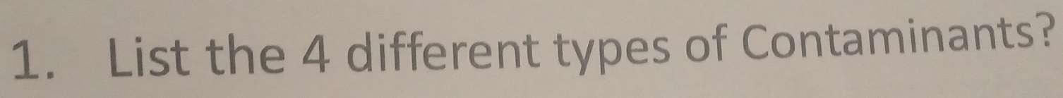 List the 4 different types of Contaminants?