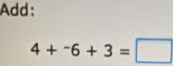 Add:
4+^-6+3=□