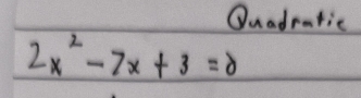 Quadratic
2x^2-7x+3=0