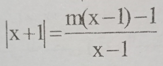 |x+1|= (m(x-1)-1)/x-1 