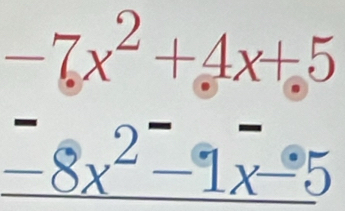 -7x^2+4x+5
-8x^2-1x-5