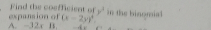 Find the coefficient of y^3
expansion of (x-2y)^4. in the binomial
A. -32xB.