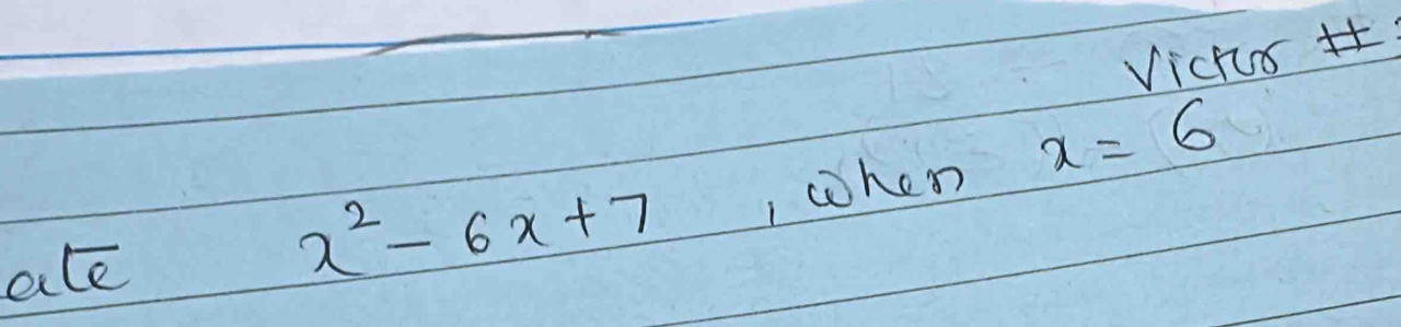 Vichus 
ate
x^2-6x+7 , whem x=6