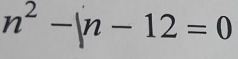 n^2-(n-12=0