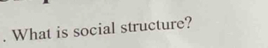 What is social structure?