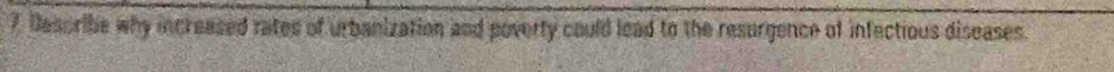 Dessribe why increased rates of urbanization and poverty could lead to the resurgence of infectious diseases.