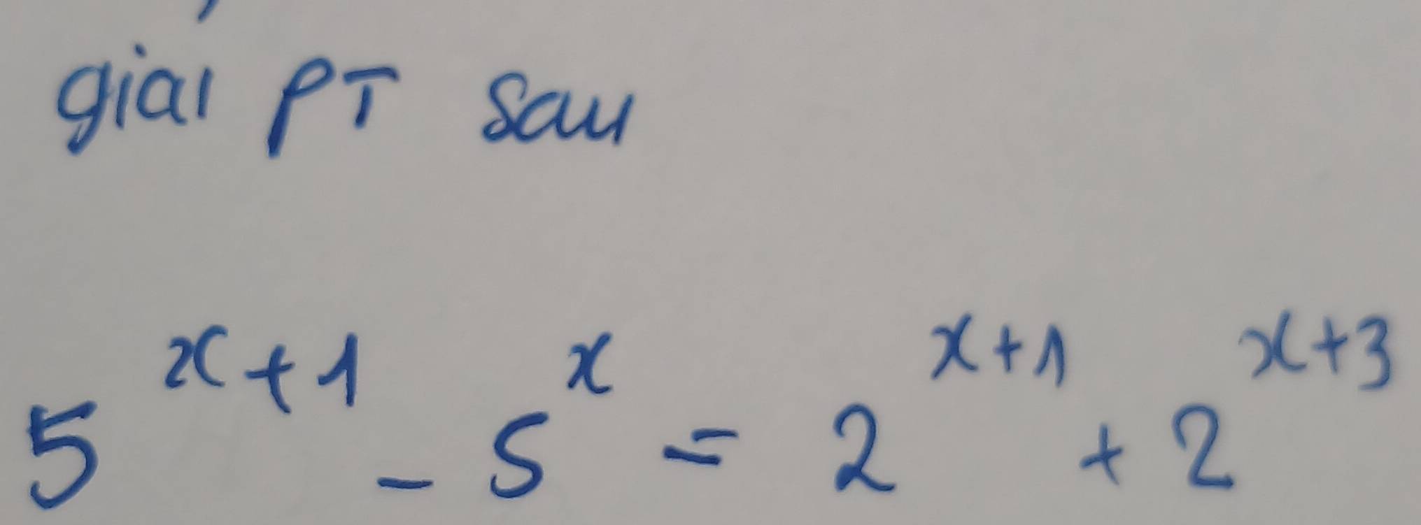 gial pí sau
5^(x+1)-5^x=2^(x+1)+2^(x+3)