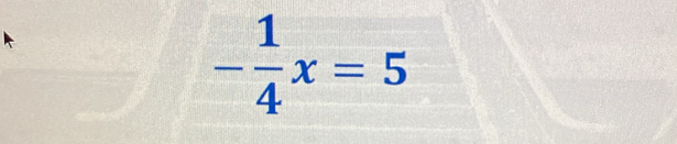 - 1/4 x=5